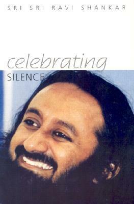 Celebrating Silence: Excerpts from Five Years of Weekly Knowledge 1995-2000 by Bill Hayden, Sri Sri Ravi Shankar, Anne Elixhauser