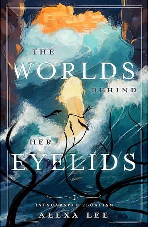 The Worlds Behind Her Eyelids by Alexa Lee