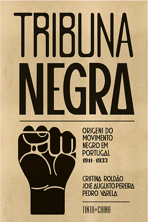  Tribuna Negra  Origens do movimento negro em Portugal 1911-1933 by José Augusto, Pedro Varela, Cristina Roldão