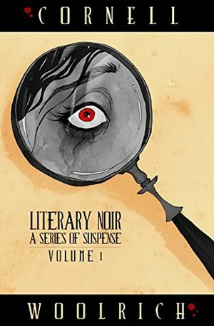 Literary Noir: A Series of Suspense: Volume One by Cornell Woolrich