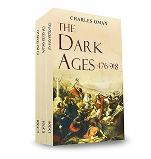 The Dark Ages 476-918 A.D. by Charles William Chadwick Oman
