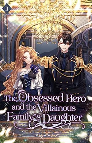 The Obsessed Hero and the Villainous Family's Daughter: Volume II by Ou Heung