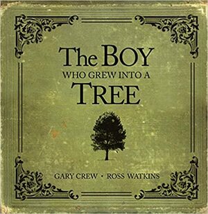 The Boy Who Grew Into a Tree by Gary Crew