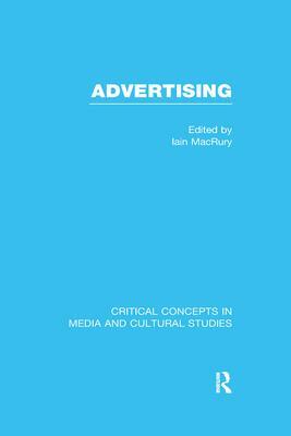 Advertising: Critical Concepts in Media and Cultural Studies by Iain Macrury