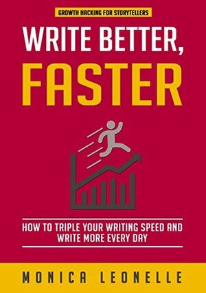 Write Better, Faster: How To Triple Your Writing Speed and Write More Every Day by Monica Leonelle