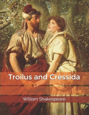 Troilus and Cressida by William Shakespeare