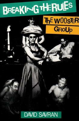 Breaking the Rules: The Wooster Group by David Savran