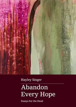 Abandon Every Hope: Essays for the Dead by Hayley Singer