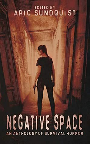 Negative Space: An Anthology of Survival Horror by M.J. Mars, Various, Richard Beauchamp, Eric J. Guignard, Jude Reid, Jay Wilburn, Maggie Slater, Aric Sundquist, P.L. McMillan, S.R. Miller, J.C. Martínez, Michelle Tang, Scotty Milder, Amelia Gorman