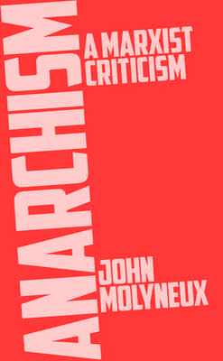 Anarchism: A Marxist Criticism by John Molyneux