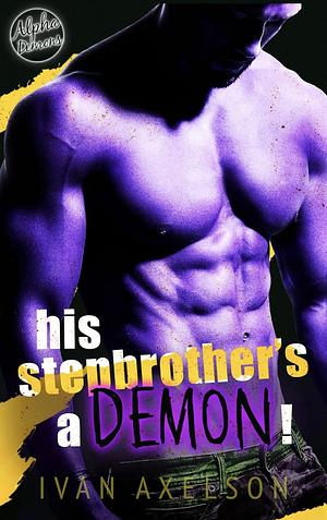 His Stepbrother's a Demon!: An Alpha Demons Mpreg Story by Ivan Axelson