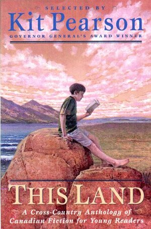 This Land:  A Cross Country Anthology Of Canadian Fiction For Young Readers by Kit Pearson