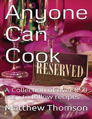 Anyone Can Cook: A Collection of over 850 of our favorite recipes by Matthew Thomson