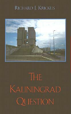 The Kaliningrad Question by Richard J. Krickus