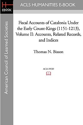 Fiscal Accounts of Catalonia Under the Early Count-Kings (1151-1213) Volume II: Accounts, Related Records, and Indices by Thomas N. Bisson