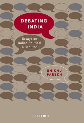 Debating India: Essays on Indian Political Discourse by Bhikhu Parekh