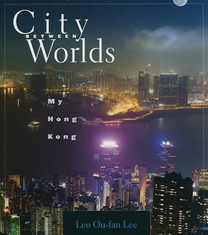 City Between Worlds: My Hong Kong by Leo Ou Lee