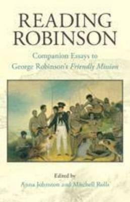 Reading Robinson: Companion Essays to George Augustus Robinson's Friendly Mission by Anna Johnston