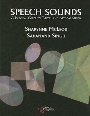 Speech Sounds: A Pictorial Guide to Typical and Atypical Speech by Sadanand Singh, Sharynne McLeod