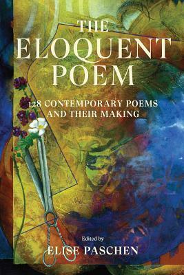 The Eloquent Poem: 128 Contemporary Poems and Their Making by Elise Paschen