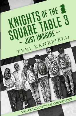 Knights of the Square Table 3: Just Imagine by Teri Kanefield