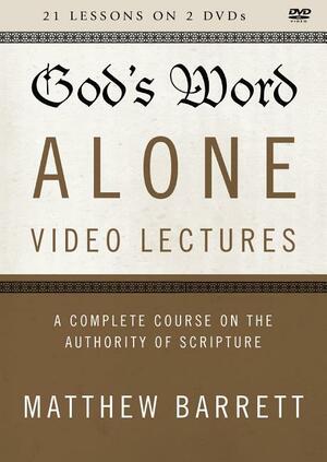 God's Word Alone Video Lectures: A Complete Course on the Authority of Scripture by Matthew Barrett