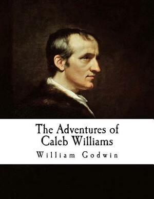 The Adventures of Caleb Williams: Things as They Are by William Godwin