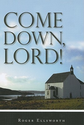 Come Down, Lord! by Roger Ellsworth