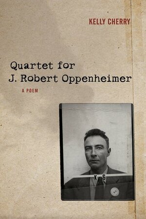 Quartet for J. Robert Oppenheimer: A Poem by Kelly Cherry