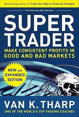 Super Trader, Expanded Edition: Make Consistent Profits in Good and Bad Markets by Van K. Tharp