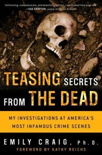 Teasing Secrets from the Dead: My Investigations at America's Most Infamous Crime Scenes by Emily Craig