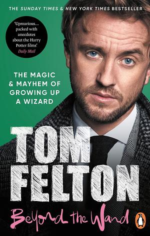 Beyond the Wand: The Magic and Mayhem of Growing Up a Wizard by Tom Felton