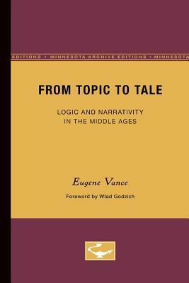 From Topic to Tale, Volume 47: Logic and Narrativity in the Middle Ages by Eugene Vance