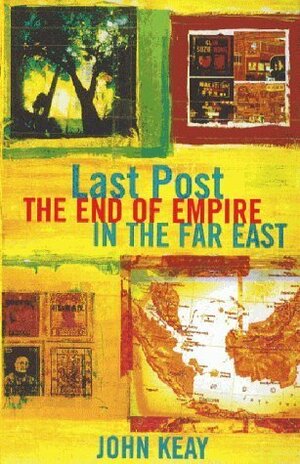 Last Post: The End Of Empire In The Far East by John Keay