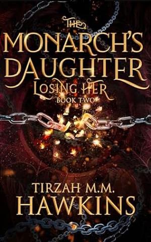 The Monarch's Daughter, Book 2: Losing Her by Tirzah M.M. Hawkins