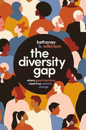 The Diversity Gap: Where Good Intentions Meet True Cultural Change by Bethaney Wilkinson