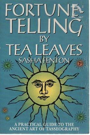 Fortune-telling by Tea Leaves: A Practical Guide to the Ancient Art of Tasseography by Sasha Fenton