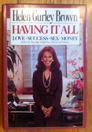 Having It All: Love, Success, Sex, Money, Even If You're Starting with Nothing by Helen Gurley Brown