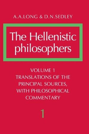 The Hellenistic Philosophers, Volume 1: Translations of the Principal Sources with Philosophical Commentary by David N. Sedley, Anthony A. Long