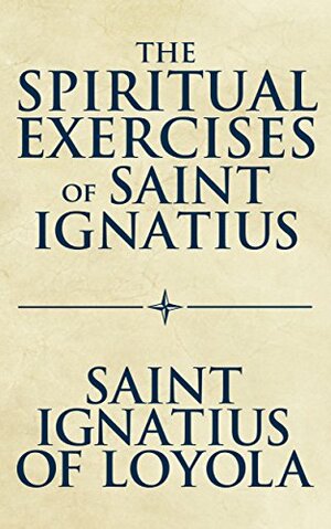 Spiritual Exercises of Saint Ignatius, The by Saint Ignatius