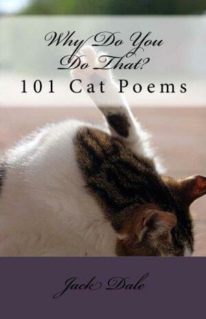 Why Do You Do That?: 101 Cat Poems by Jack Dale