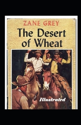 The Desert of Wheat Illustrated by Zane Grey