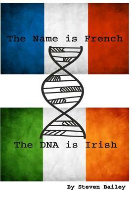 The Name is French The DNA is Irish by Steven Bailey