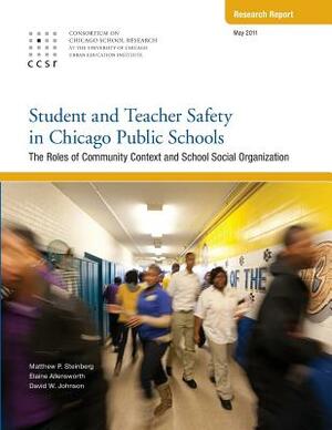 Student and Teacher Safety in Chicago Public Schools: The Roles of Community Context and School Social Organization by David W. Johnson, Elaine Allensworth, Matthew P. Steinberg