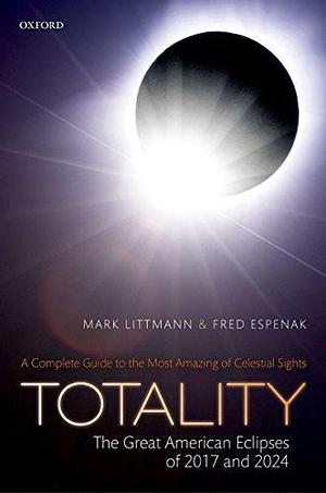 Totality — The Great American Eclipses of 2017 and 2024 by Mark Littmann, Mark Littmann, Fred Espenak