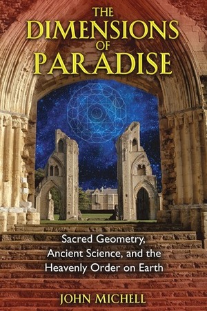 The Dimensions of Paradise: Sacred Geometry, Ancient Science, and the Heavenly Order on Earth by John Michell