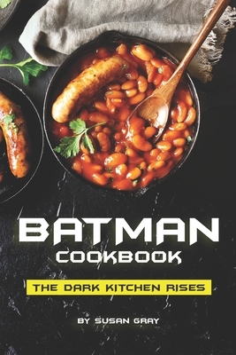 Batman Cookbook: The Dark Kitchen Rises by Susan Gray