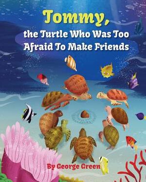 Tommy, the Turtle who was too Afraid to Make Friends by George Green