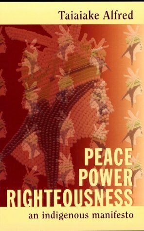 Peace, Power, Righteousness: An Indigenous Manifesto by Taiaiake Alfred