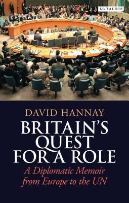 Britain's Quest for a Role: A Diplomatic Memoir from Europe to the UN by David Hannay